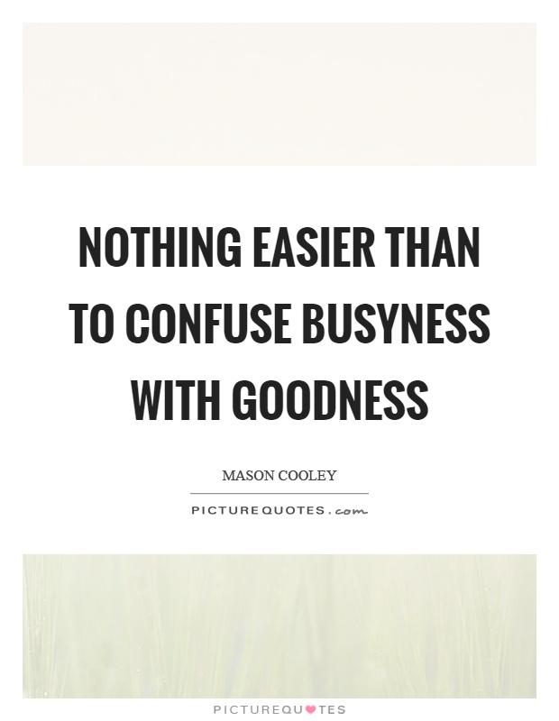 Nothing easier than to confuse busyness with goodness Picture Quote #1