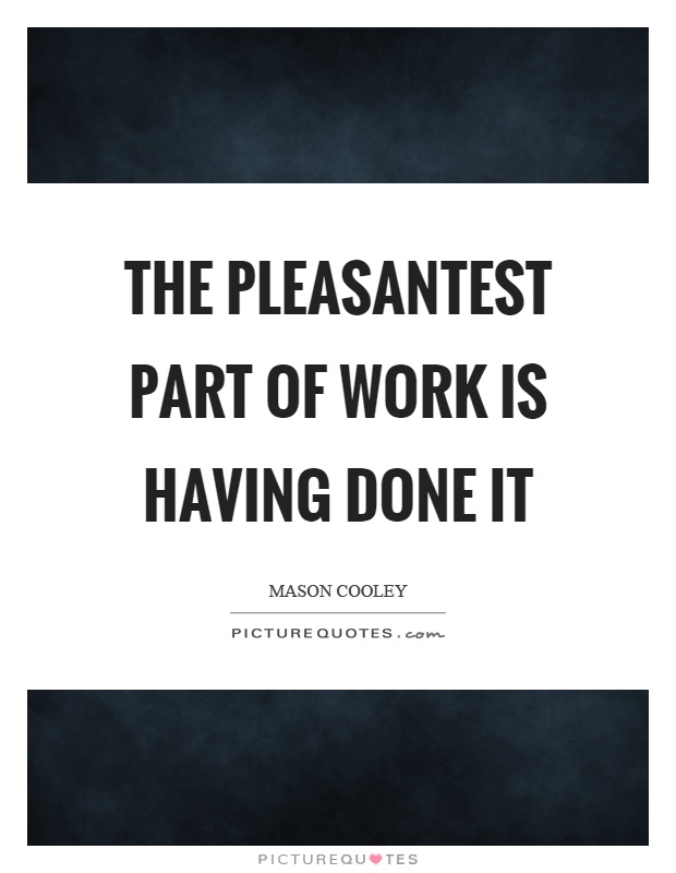 The pleasantest part of work is having done it Picture Quote #1