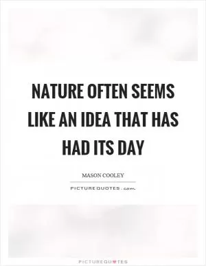Nature often seems like an idea that has had its day Picture Quote #1