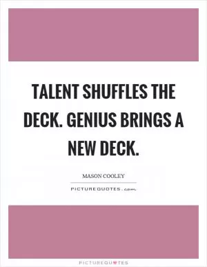 Talent shuffles the deck. Genius brings a new deck Picture Quote #1
