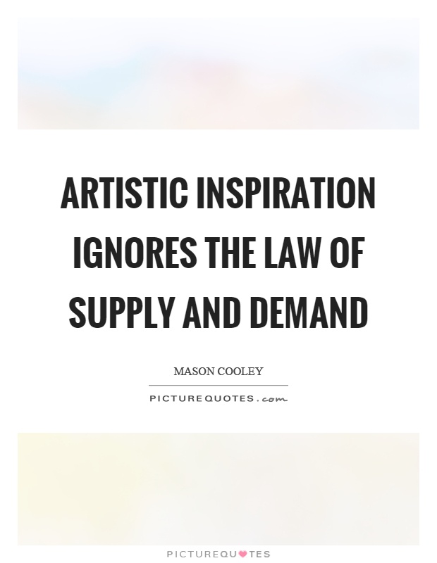 Artistic inspiration ignores the law of supply and demand Picture Quote #1
