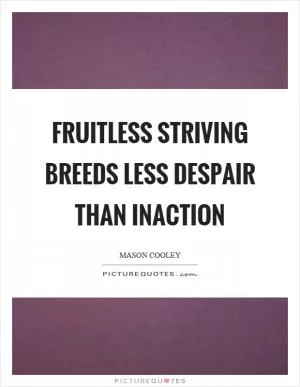 Fruitless striving breeds less despair than inaction Picture Quote #1