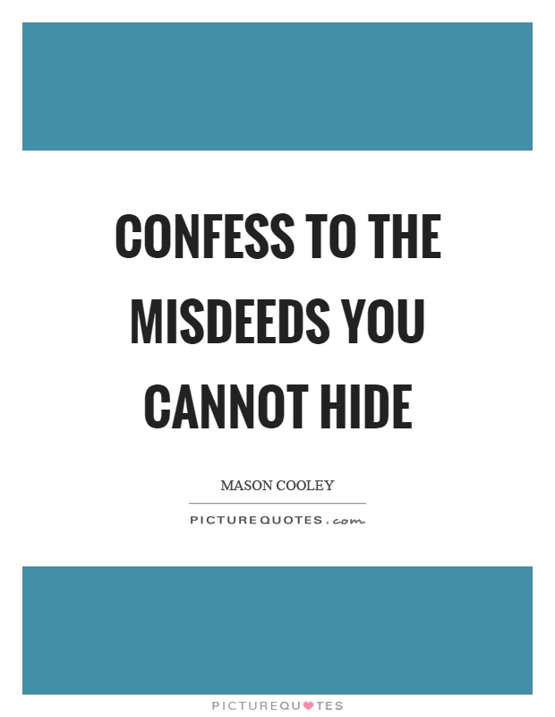 Confess to the misdeeds you cannot hide Picture Quote #1