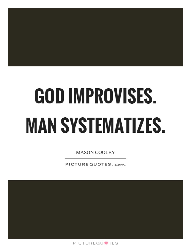 God improvises. Man systematizes Picture Quote #1