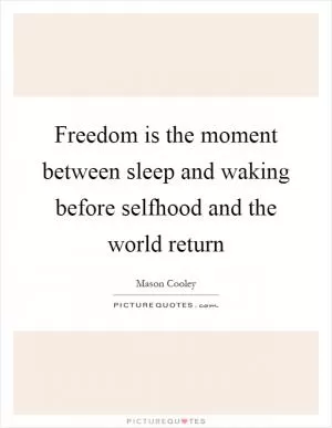 Freedom is the moment between sleep and waking before selfhood and the world return Picture Quote #1