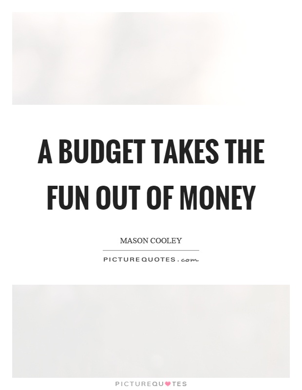 A budget takes the fun out of money Picture Quote #1