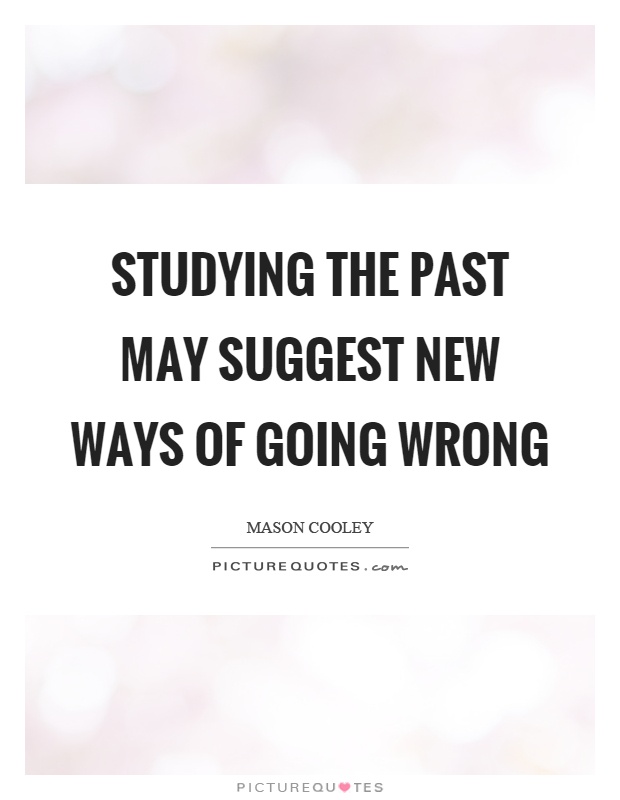 Studying the past may suggest new ways of going wrong Picture Quote #1