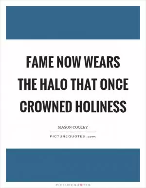 Fame now wears the halo that once crowned holiness Picture Quote #1