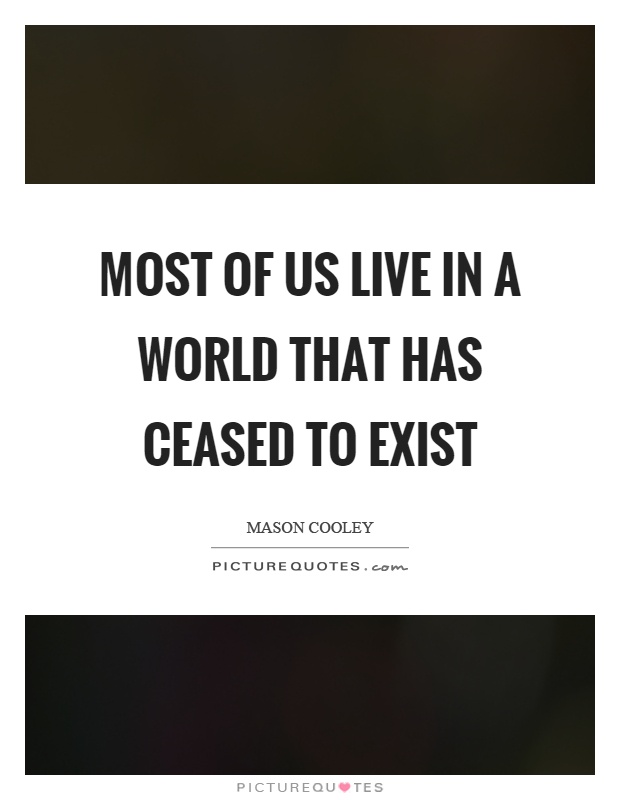 Most of us live in a world that has ceased to exist Picture Quote #1