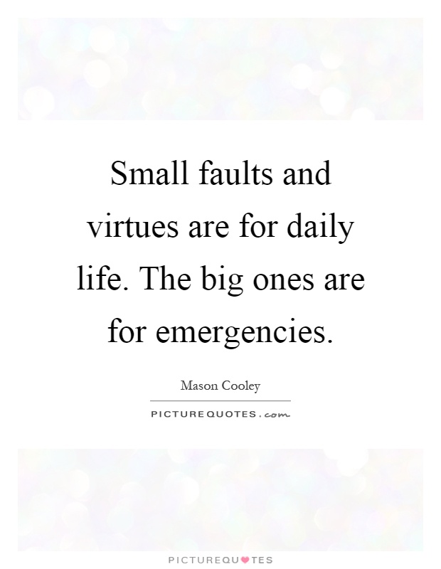 Small faults and virtues are for daily life. The big ones are for emergencies Picture Quote #1
