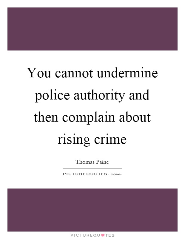 You cannot undermine police authority and then complain about rising crime Picture Quote #1