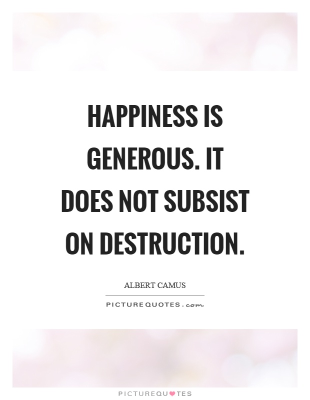 Happiness is generous. It does not subsist on destruction Picture Quote #1