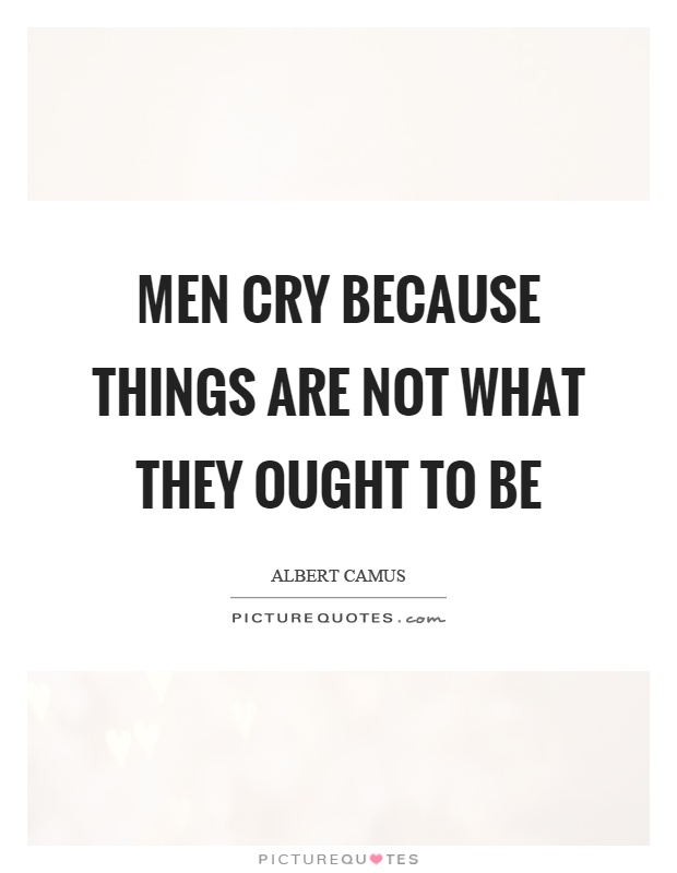 Men cry because things are not what they ought to be Picture Quote #1