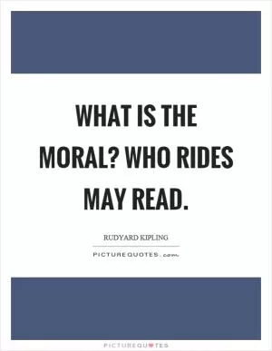 What is the moral? Who rides may read Picture Quote #1