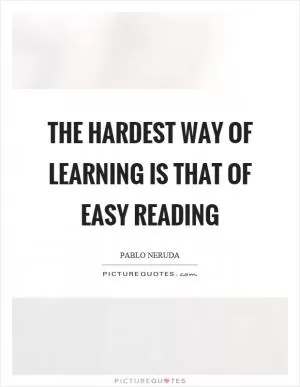The hardest way of learning is that of easy reading Picture Quote #1