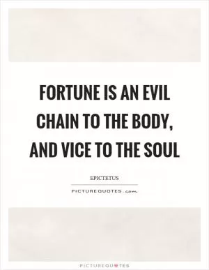Fortune is an evil chain to the body, and vice to the soul Picture Quote #1
