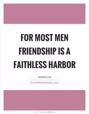 For most men friendship is a faithless harbor Picture Quote #1