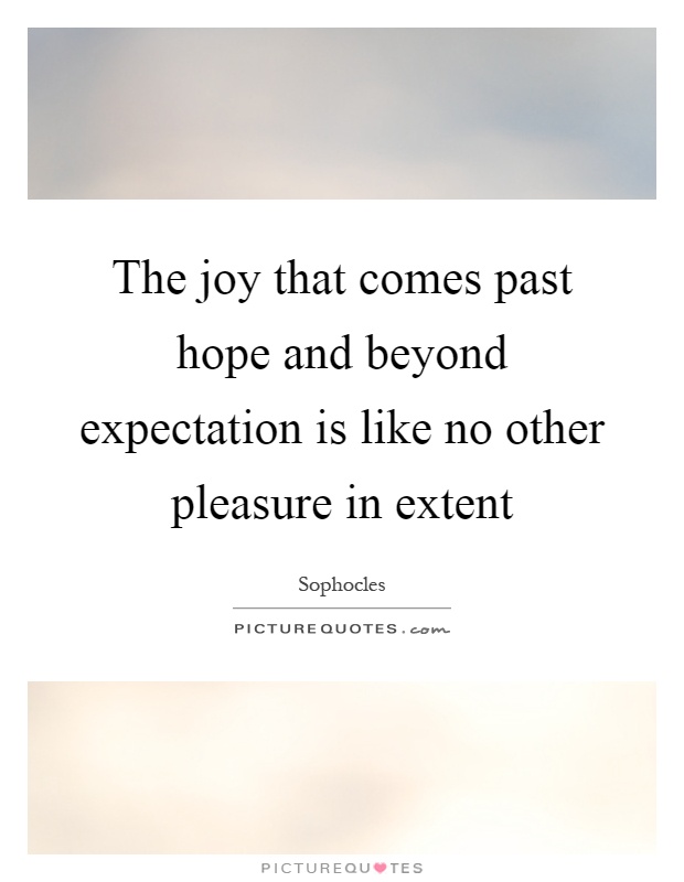 The joy that comes past hope and beyond expectation is like no other pleasure in extent Picture Quote #1
