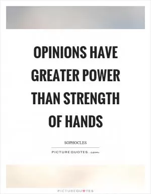 Opinions have greater power than strength of hands Picture Quote #1