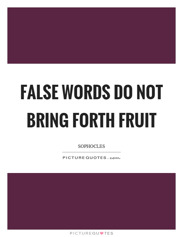 False words do not bring forth fruit Picture Quote #1