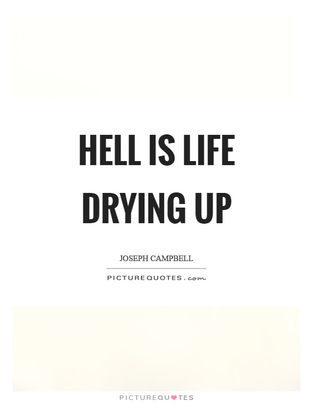Hell is life drying up Picture Quote #1