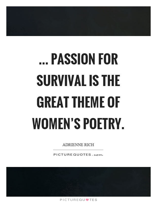 ... passion for survival is the great theme of women's poetry Picture Quote #1