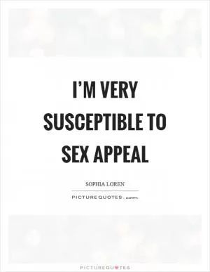 I’m very susceptible to sex appeal Picture Quote #1