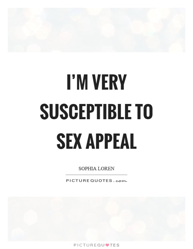 I'm very susceptible to sex appeal Picture Quote #1