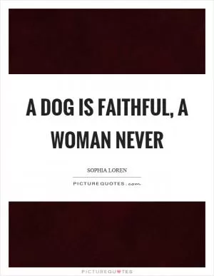 A dog is faithful, a woman never Picture Quote #1