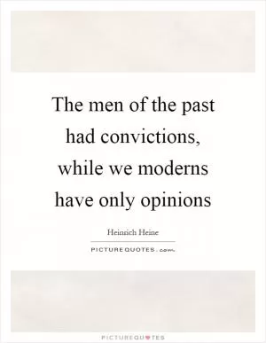 The men of the past had convictions, while we moderns have only opinions Picture Quote #1