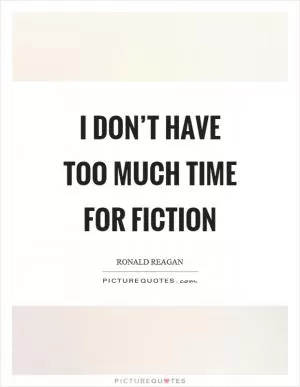 I don’t have too much time for fiction Picture Quote #1