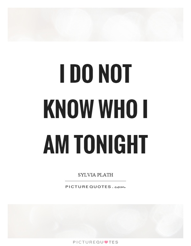 I do not know who I am tonight Picture Quote #1