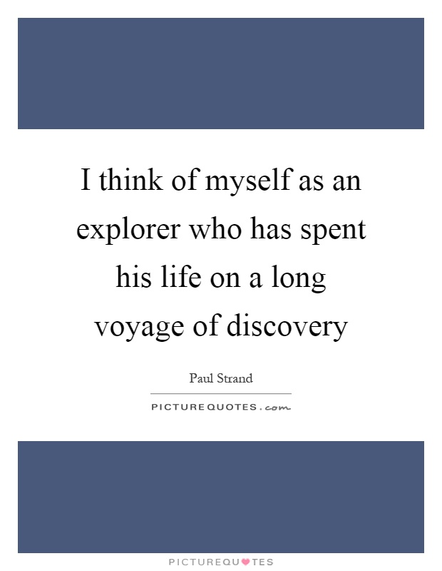 I think of myself as an explorer who has spent his life on a long voyage of discovery Picture Quote #1