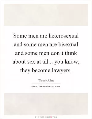 Some men are heterosexual and some men are bisexual and some men don’t think about sex at all... you know, they become lawyers Picture Quote #1