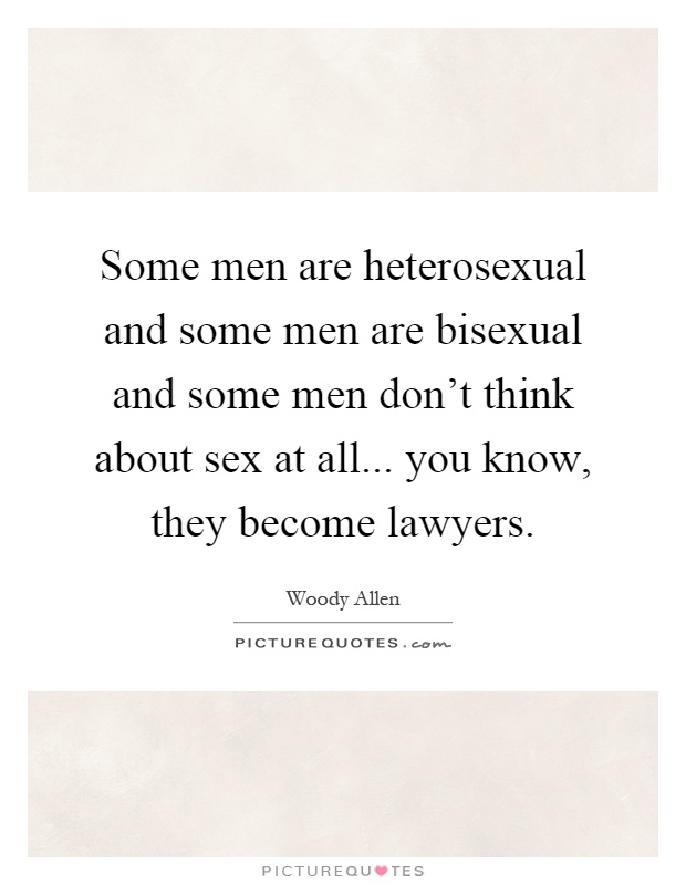 Some men are heterosexual and some men are bisexual and some men don't think about sex at all... you know, they become lawyers Picture Quote #1