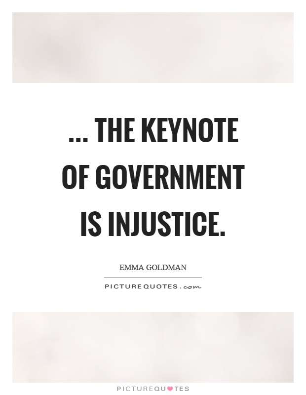 ... the keynote of government is injustice Picture Quote #1
