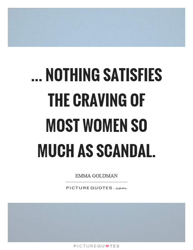 ... nothing satisfies the craving of most women so much as scandal Picture Quote #1