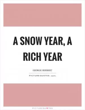 A snow year, a rich year Picture Quote #1