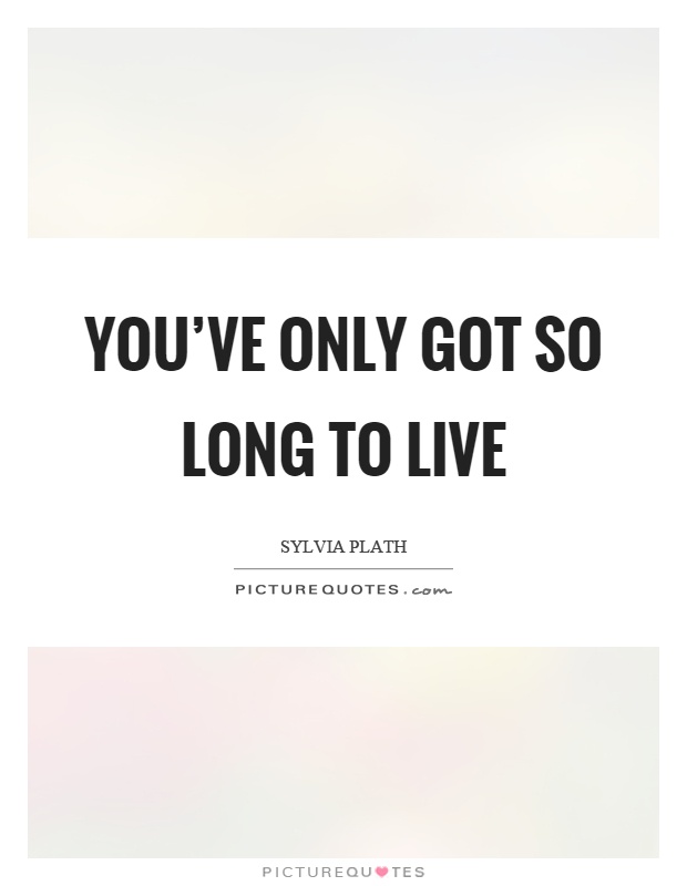 You've only got so long to live Picture Quote #1