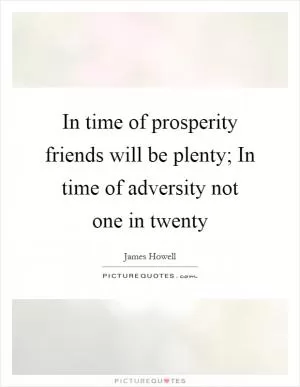 In time of prosperity friends will be plenty; In time of adversity not one in twenty Picture Quote #1