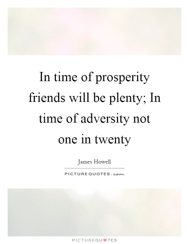 In time of prosperity friends will be plenty; In time of adversity not one in twenty Picture Quote #1