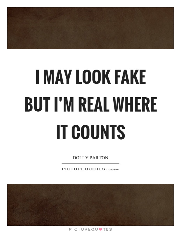 I may look fake but I'm real where it counts Picture Quote #1