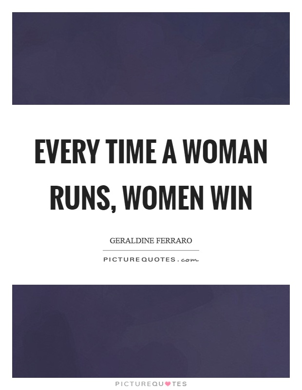 Every time a woman runs, women win Picture Quote #1