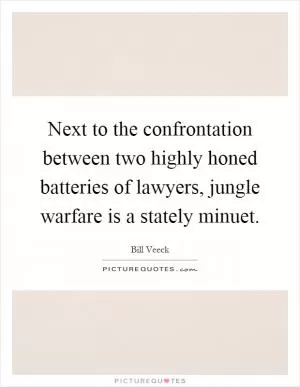Next to the confrontation between two highly honed batteries of lawyers, jungle warfare is a stately minuet Picture Quote #1