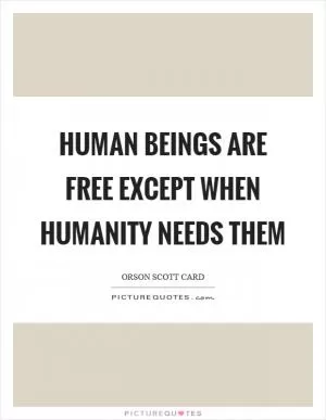 Human beings are free except when humanity needs them Picture Quote #1