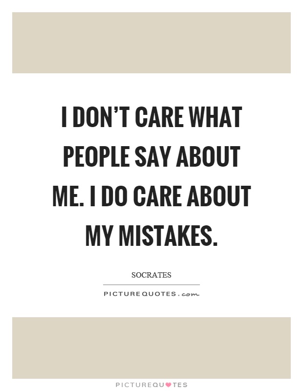 I don't care what people say about me. I do care about my mistakes Picture Quote #1