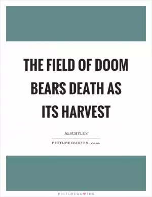 The field of doom bears death as its harvest Picture Quote #1