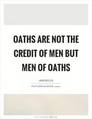 Oaths are not the credit of men but men of oaths Picture Quote #1