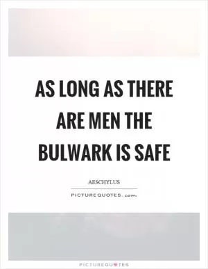 As long as there are men the bulwark is safe Picture Quote #1
