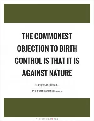 The commonest objection to birth control is that it is against nature Picture Quote #1